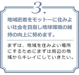 方針3.地域密着をモットーに住みよい社会を目指し地球環境の維持の向上に努めます。