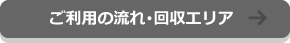 ご利用の流れ･回収エリア